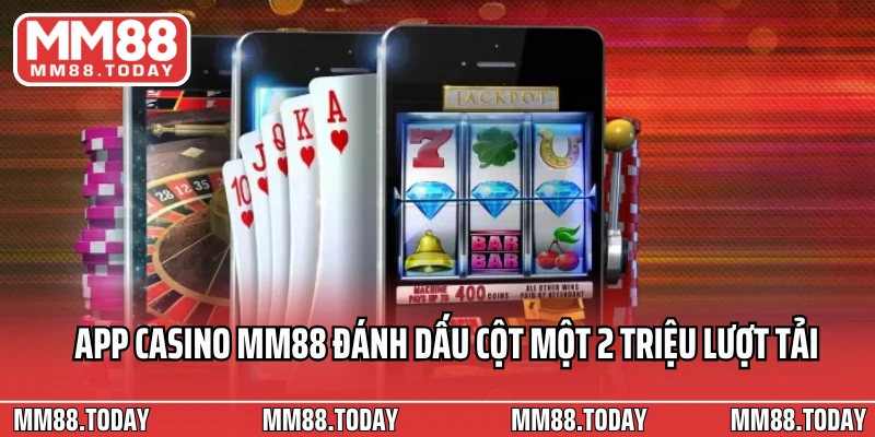 App casino MM88 đánh dấu cột một 2 triệu lượt tải